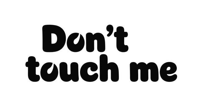 Bold black and white message dont touch me is designed with soft rounded typography and stylized water drop accents on the letter o.