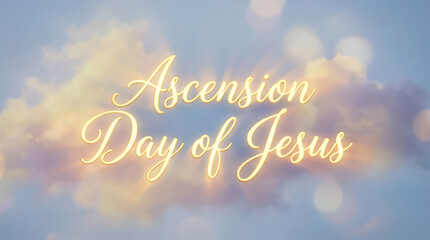 Ascension Day of Jesus Celebration Concept with Golden Glowing Script Text Over Soft Clouds
