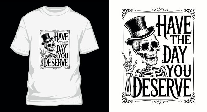 Have the day you deserve tshirt design skeleton graphic.