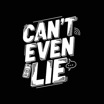 Cant Even Lie Text Design.