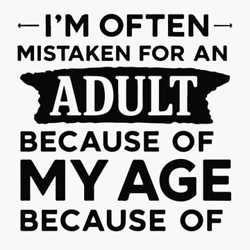 Funny typography design featuring humorous text about being mistaken for an adult because of chronological age in this creative graphic image