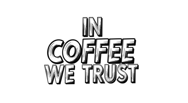 Bold and textured typography design with the slogan In Coffee We Trust in a black and white hand-drawn block font.