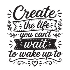 Fototapeta premium Create the life you can't wait to wake up to inspirational design quote, motivational quotes, typography illustration lettering quotes