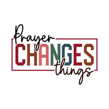 Prayer Changes Things Svg Design