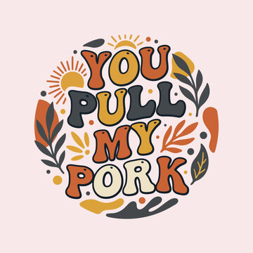 Retro "you pull my pork" slogan in groovy typography with botanical elements bold text typography illustration botanical colorful background 70s style decorative abstract ornament