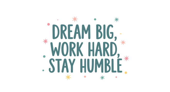 Inspirational text 'DREAM BIG, WORK HARD, STAY HUMBLE' with decorative stars, promoting ambition and humility on an isolated white background.