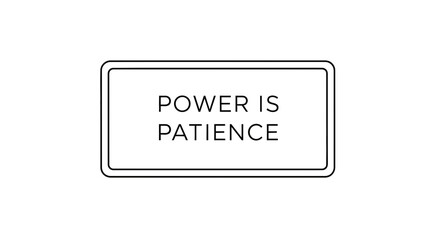 Obraz premium Power is Patience Text Sign, Motivational Quote, Inner Strength, Calmness, Perseverance