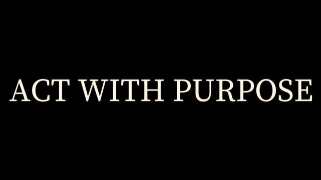 Text stating act with purpose appears in white serif font against a stark black background surface.