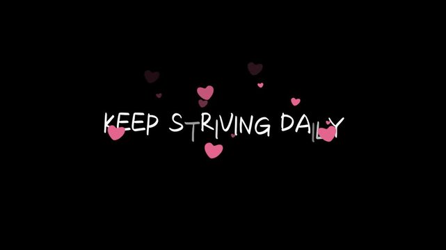 Heart icons float around the motivational white text keep striving daily isolated on a black background.