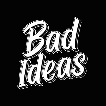 White Bad Ideas Text Graphic.