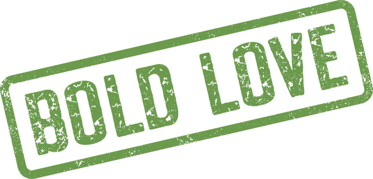 Distressed green rectangular stamp imprint declaring a powerful message of bold love