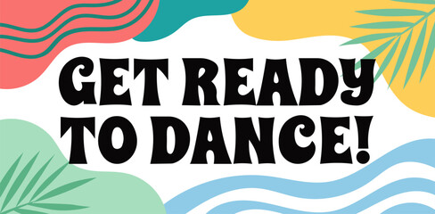 Get ready to dance text with colorful abstract shapes and tropical palm leaf elements for a fun party event flyer or social media graphic design banner © VectorBank