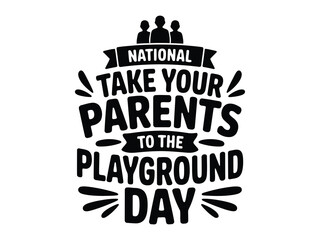 Obraz premium Black and white typographic celebrating National Take Your Parents to the Playground Day