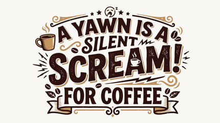 Obraz premium A Yawn is a Silent Scream for Coffee - Typography Design