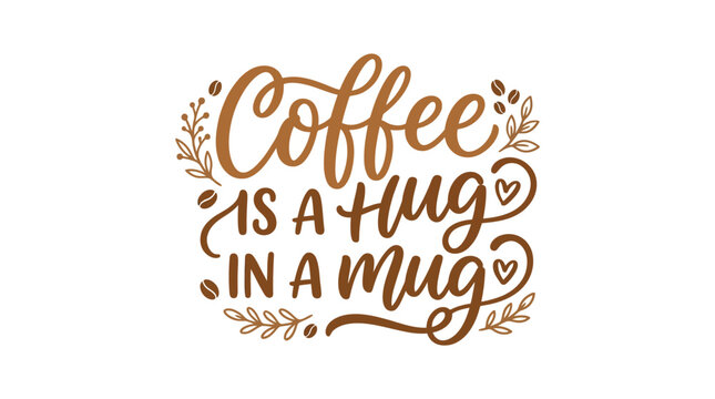 Coffee is a hug in a mug - warm lettering with coffee beans and leaves