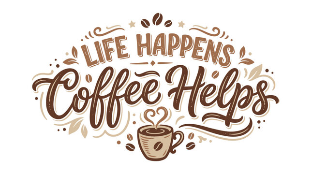 Life Happens Coffee Helps inspirational quote with coffee cup and beans, hand-drawn lettering