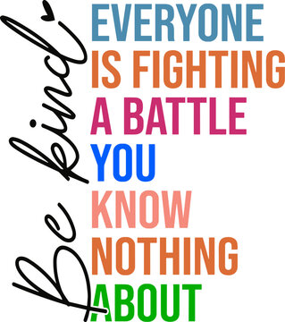 Be Kind Everyone Is Fighting A Battle You Know Nothing About Svg, You Matter Svg, Self Love Svg, Motivational svg, Inspirational Svg 