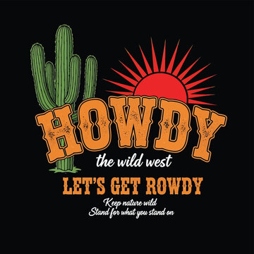 Embrace the spirit of the wild west with a dynamic "Howdy Let's Get Rowdy" slogan featuring a vibrant cactus and sunburst, perfect for country music events, rodeos, or western-themed apparel designs.