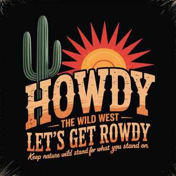 Embrace the spirit of the Wild West with a bold 'Howdy Let's Get Rowdy' design featuring a cactus and vibrant sunset, perfect for western apparel and decor.