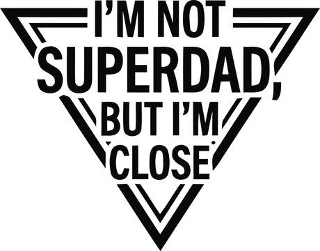 I'm not superdad but I'm close humorous vector illustration