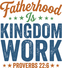 Obraz premium Fatherhood Is Kingdom Work Proverbs 22 6 Christian Design