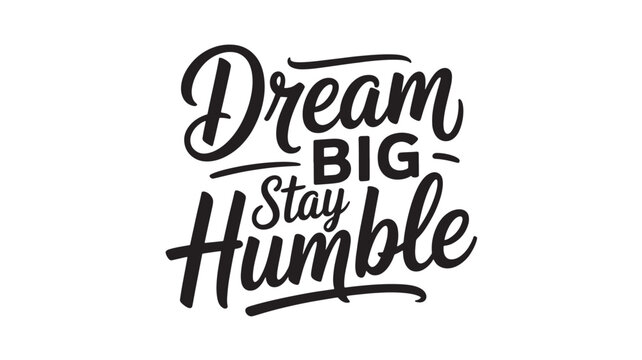 Dream Big Stay Humble Typography Quote For Motivation And Success Concepts
