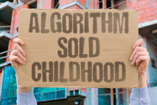 "Algorithm Sold Childhood" Algorithms targeted children as a profitable demographic. ALGORITHMS. CHILDREN. PROFITABLE. DEMOGRAPHIC. SAFEGUARDS.
