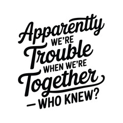 Obraz premium Apparently we are trouble when we are together who knew quote.