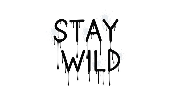 Edgy urban typography illustration of the phrase Stay Wild with dramatic black paint drips and ink splatters on a clean white background.