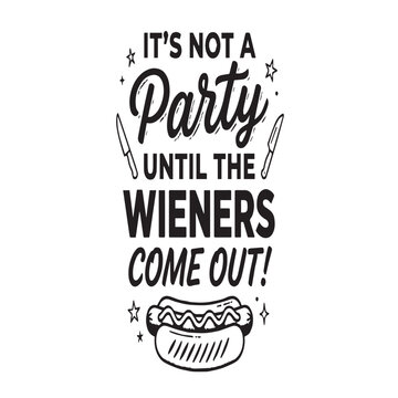 Its not a party until the wieners come out illustration with hot dog, typography