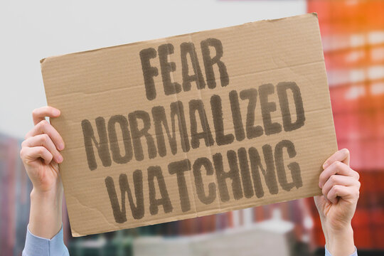 "Fear Normalized Watching" Alarm became routine. FEAR.NORMALIZED.WATCHING.ALARM.