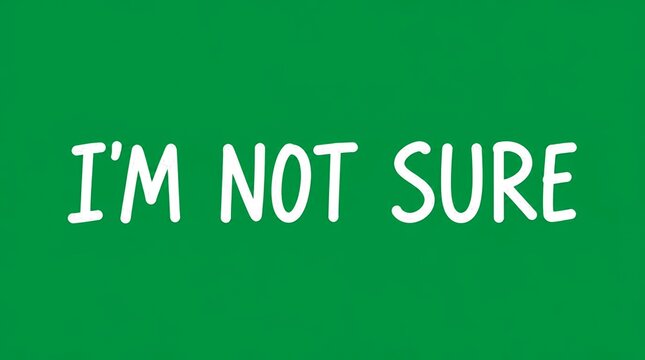 I'm Not Sure text on green background, uncertainty concept