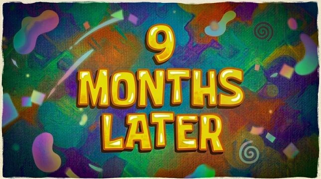 A vibrant 2D vector-style graphic displaying the phrase "9 MONTHS LATER" in prominent yellow letters with a dark drop shadow effect. The text is set against an energetic background filled with colorfu