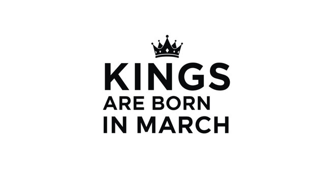 Kings are born in march motivational quote text with a black crown icon on a plain white background for birthday celebrations.