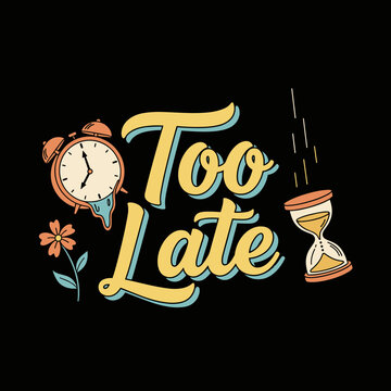 Too Late Text with Clock and Hourglass.