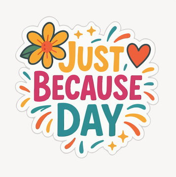 Bright colorful just because day typography sticker design featuring a blooming yellow flower and a cute little red heart shape