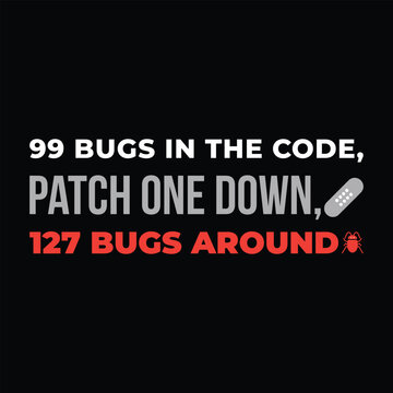 99 Bugs In The Code Patch One Down Funny Programmer Debugging Typography T-shirt Design