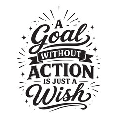 Fototapeta premium A goal without action is just a wish inspirational design quote, motivational quotes, typography illustration lettering quotes