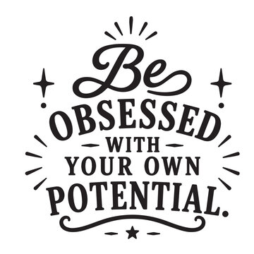 Be obsessed with your own potential inspirational design quote, motivational quotes, typography illustration lettering quotes