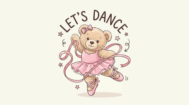 Adorable hand drawn vector illustration of a cute teddy bear ballerina dancing with a pink ribbon and motivational slogan let us dance in a whimsical artistic style for kids