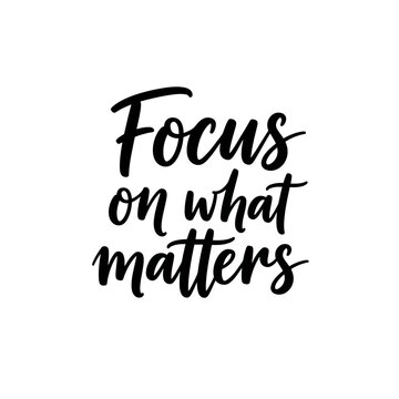 Focus on what matters handwritten motivational quote in black ink
