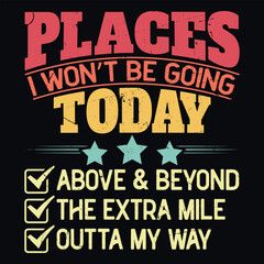 Obraz premium Places I Won’t Be Going Today Funny T-shirt Design