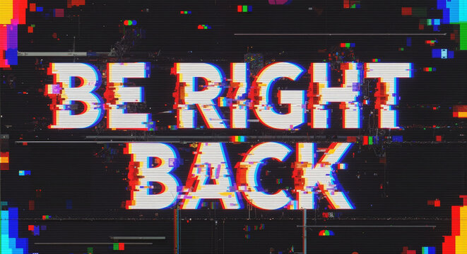 Glitchy screen with BE RIGHT BACK text on distorted digital display error message or technical issue notification.