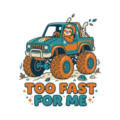 Cute cartoon sloth driving a big monster truck with text Too Fast For Me © MdAnisul