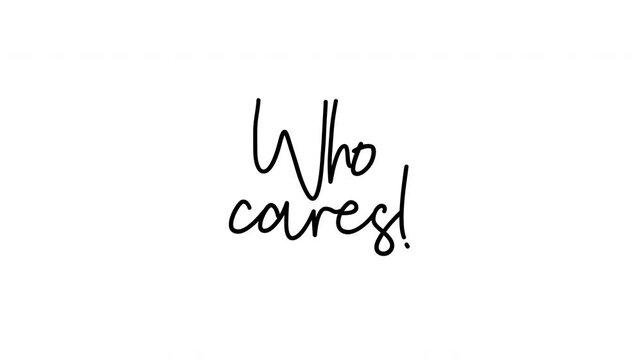 Who Cares animated handwriting calligraphy text reveal, black on white background, sassy carefree quote motion graphic for lifestyle and social media content.