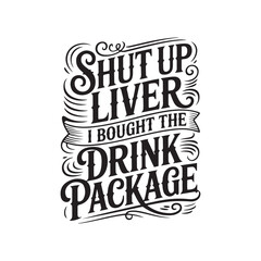 Obraz premium Shut up Liver I Bought the Drink Package. Vector Design Isolated on White Background