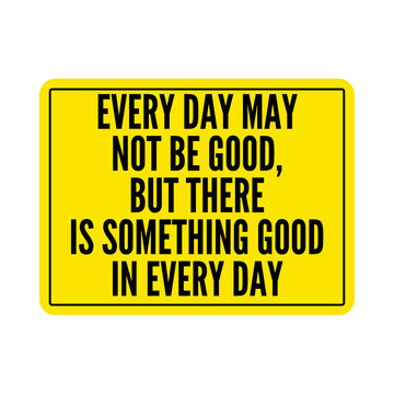 Every day may not be good but there is something good in every day sign