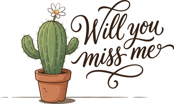 Potted cactus with a flower on its head asks 'Will you miss me?' in a.
