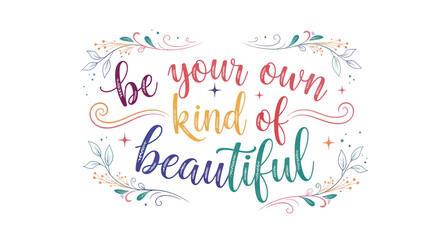 Obraz premium Be your own kind of beautiful, inspiring typography with floral elements