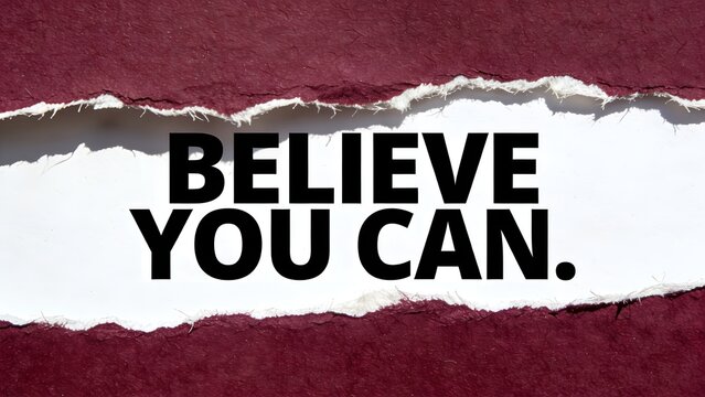 Bold black text reading believe you can centered on a white background framed by torn edges of dark burgundy textured paper creating a motivational visual message